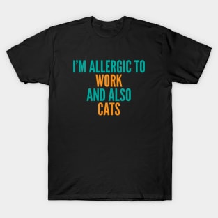 I'm Allergic To Work and Also Cats T-Shirt